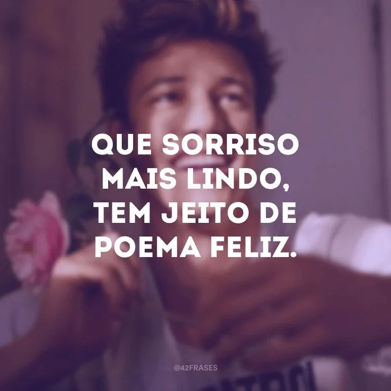 Que sorriso mais lindo, tem jeito de poema feliz.