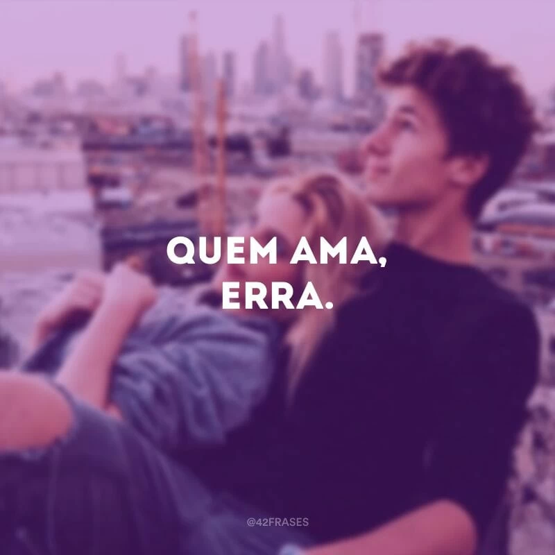 Quem ama, erra.