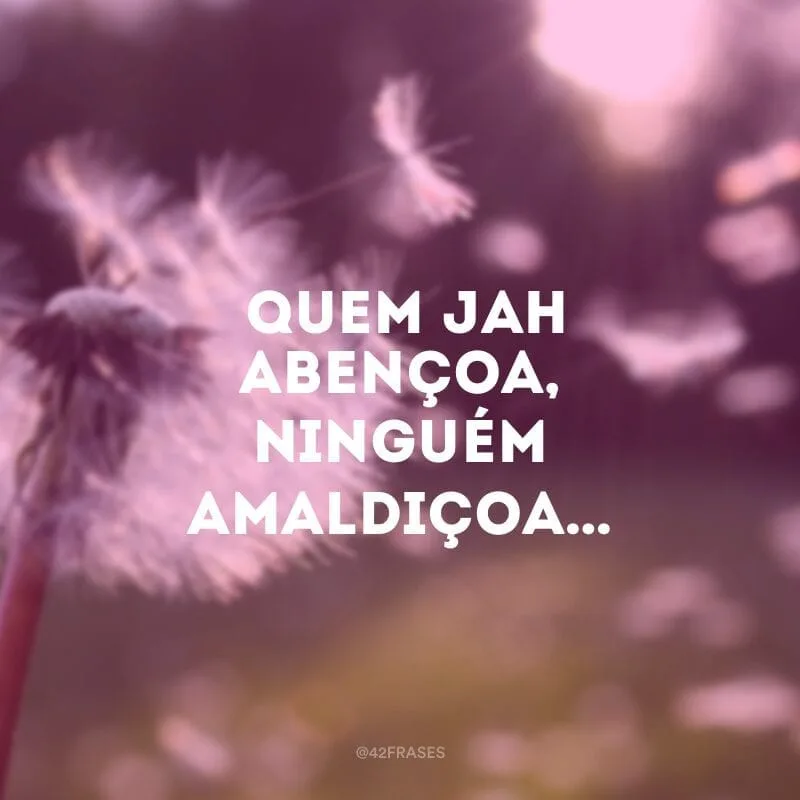 Quem Jah abençoa, ninguém amaldiçoa… 