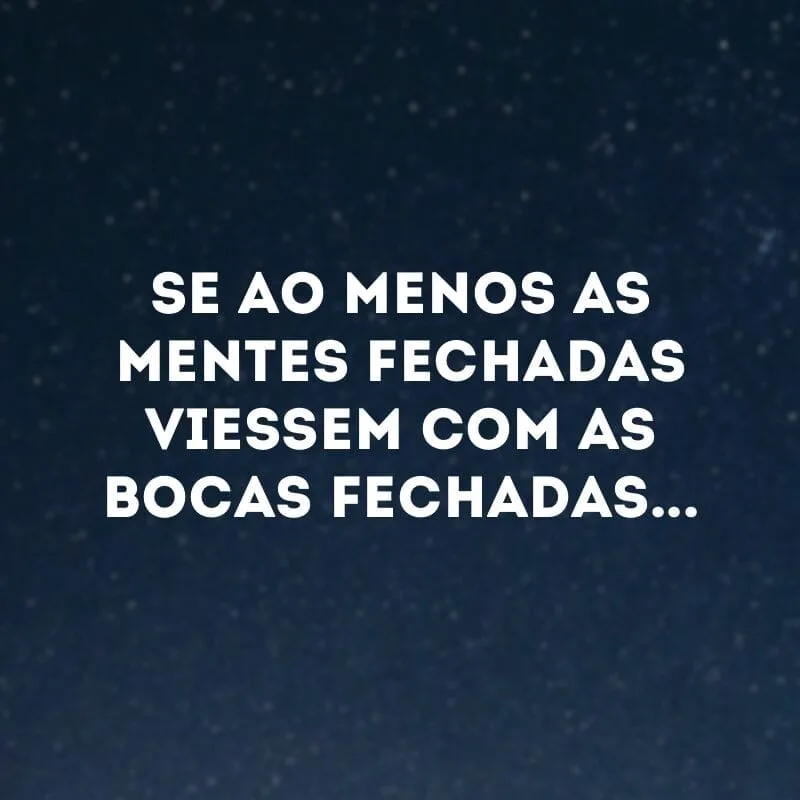 Se ao menos as mentes fechadas viessem com as bocas fechadas...