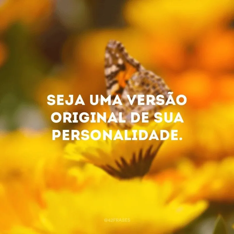 Seja uma versão original de sua personalidade.