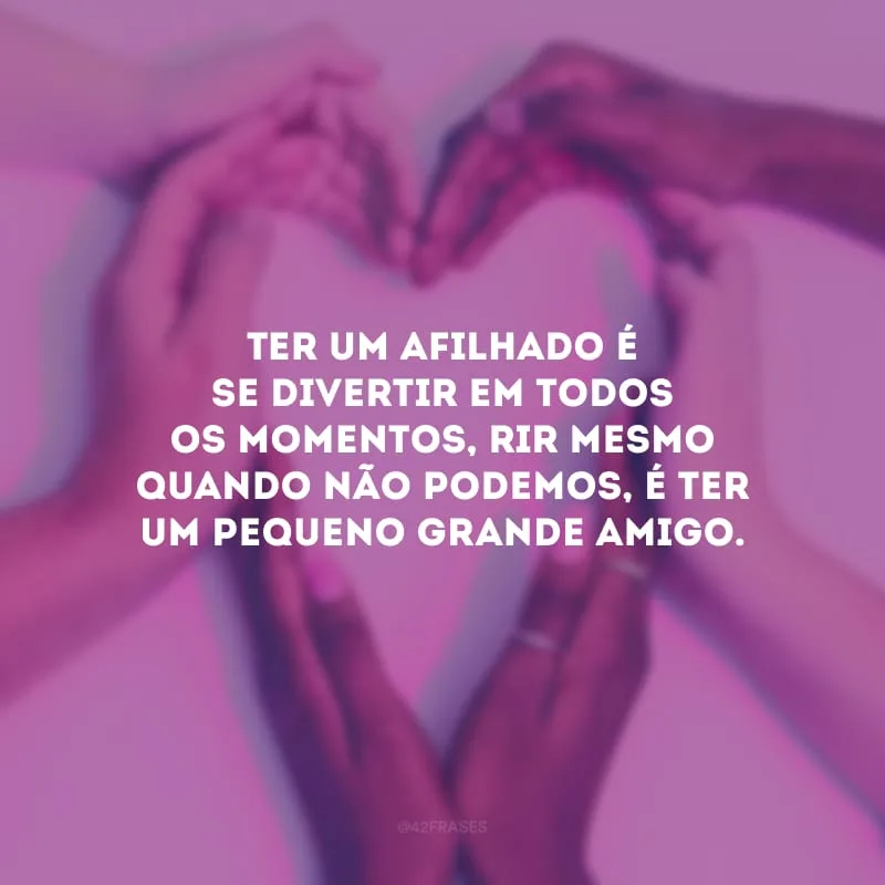 Ter um afilhado é se divertir em todos os momentos, rir mesmo quando não podemos, é ter um pequeno grande amigo.