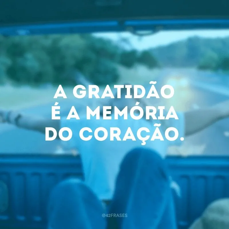 A gratidão é a memória do coração.