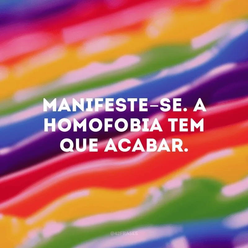 Manifeste-se. A homofobia tem que acabar. 