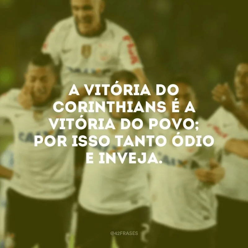 A vitória do Corinthians é a vitória do povo; por isso tanto ódio e inveja.