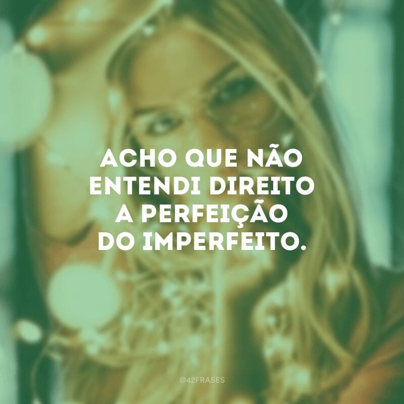 Acho que não entendi direito a perfeição do imperfeito.