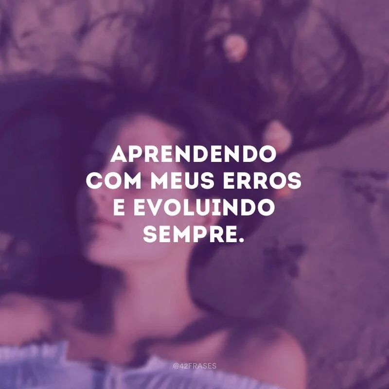 Aprendendo com meus erros e evoluindo sempre.