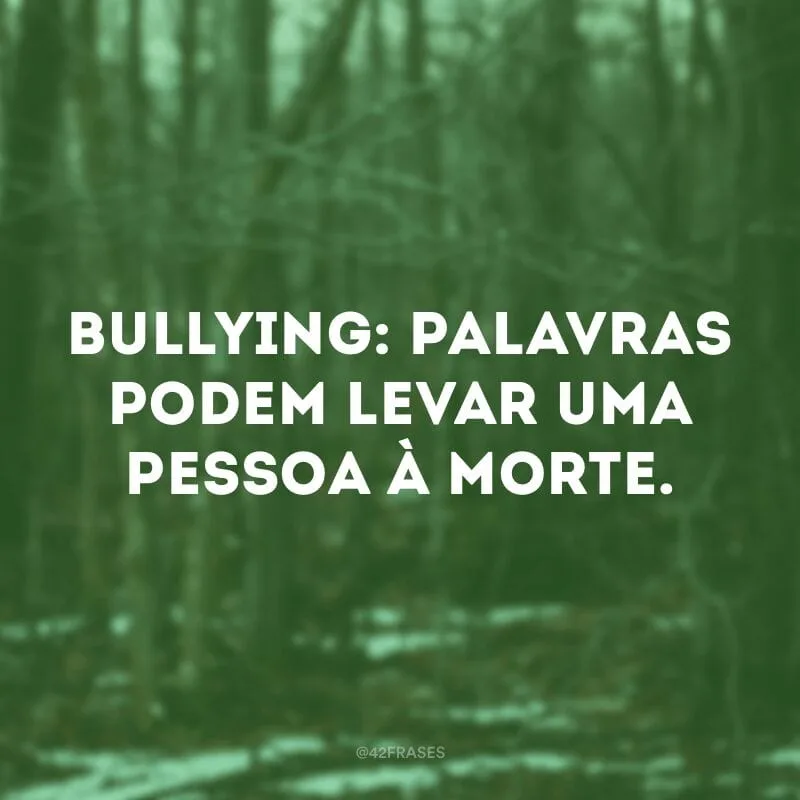 Bullying: palavras podem levar uma pessoa à morte.