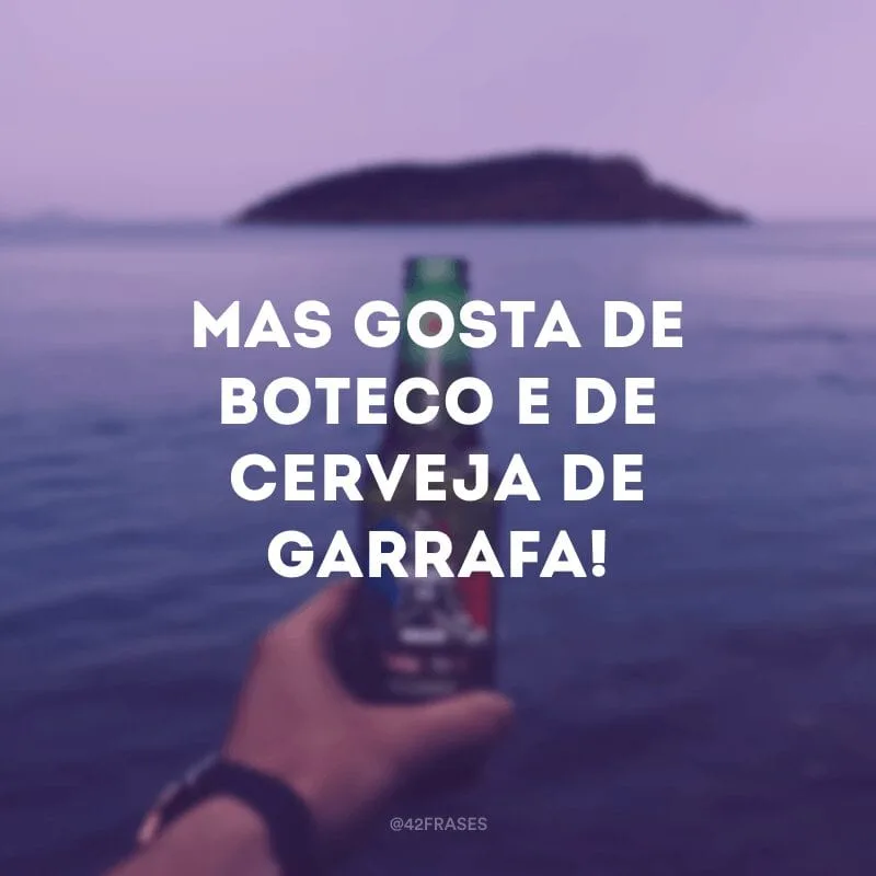 Mas gosta de boteco e de cerveja de garrafa!