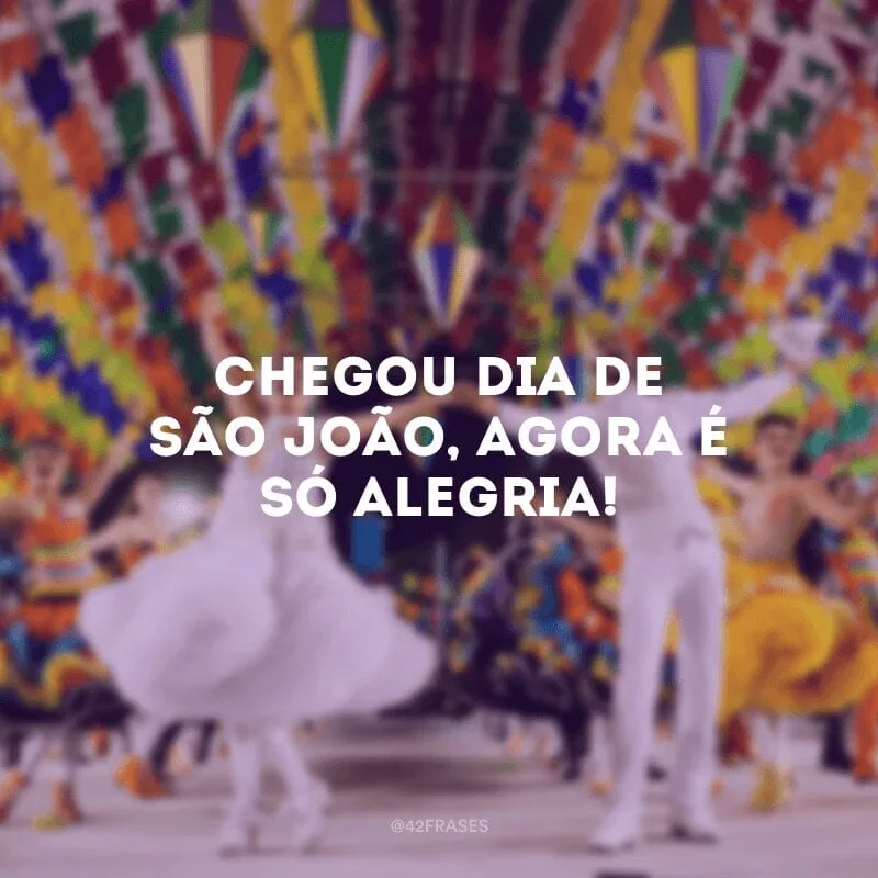 Chegou dia de São João, agora é só alegria!