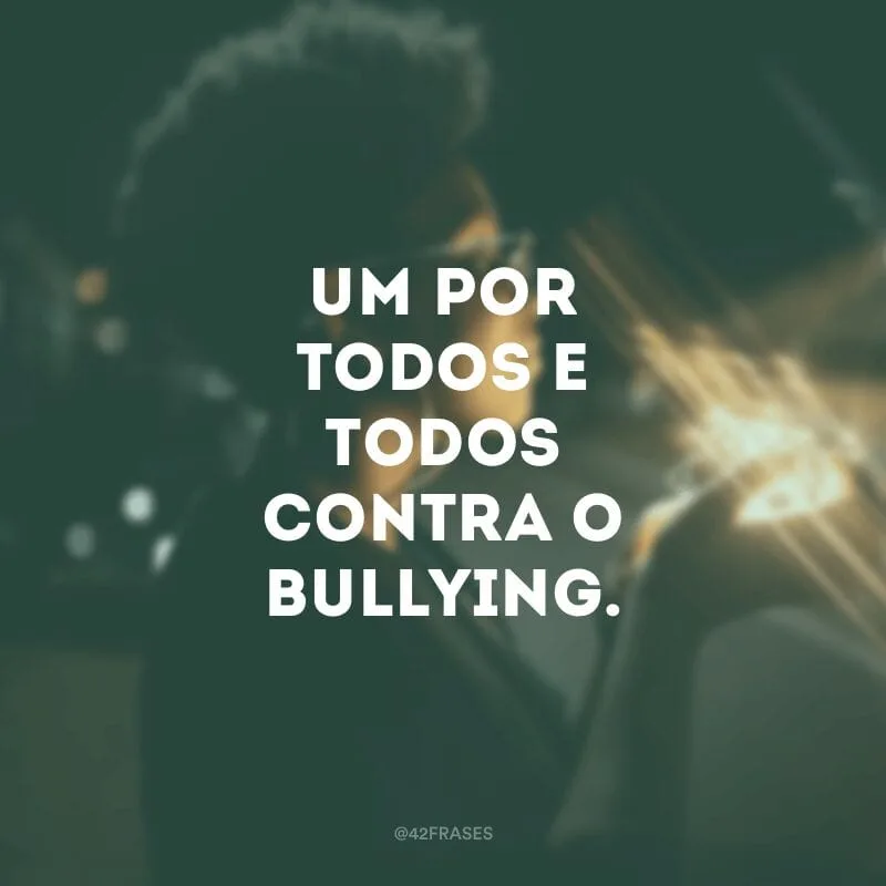Um por todos e todos contra o bullying.