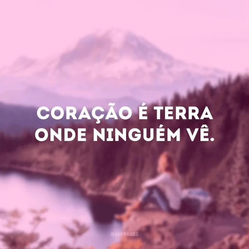 Coração é terra onde ninguém vê.