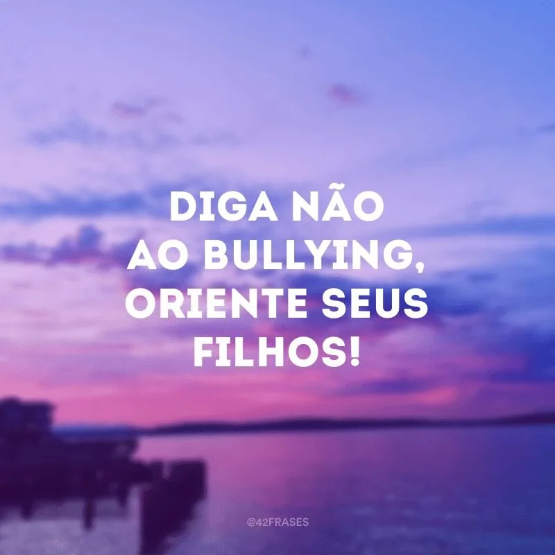 Diga não ao bullying, oriente seus filhos!