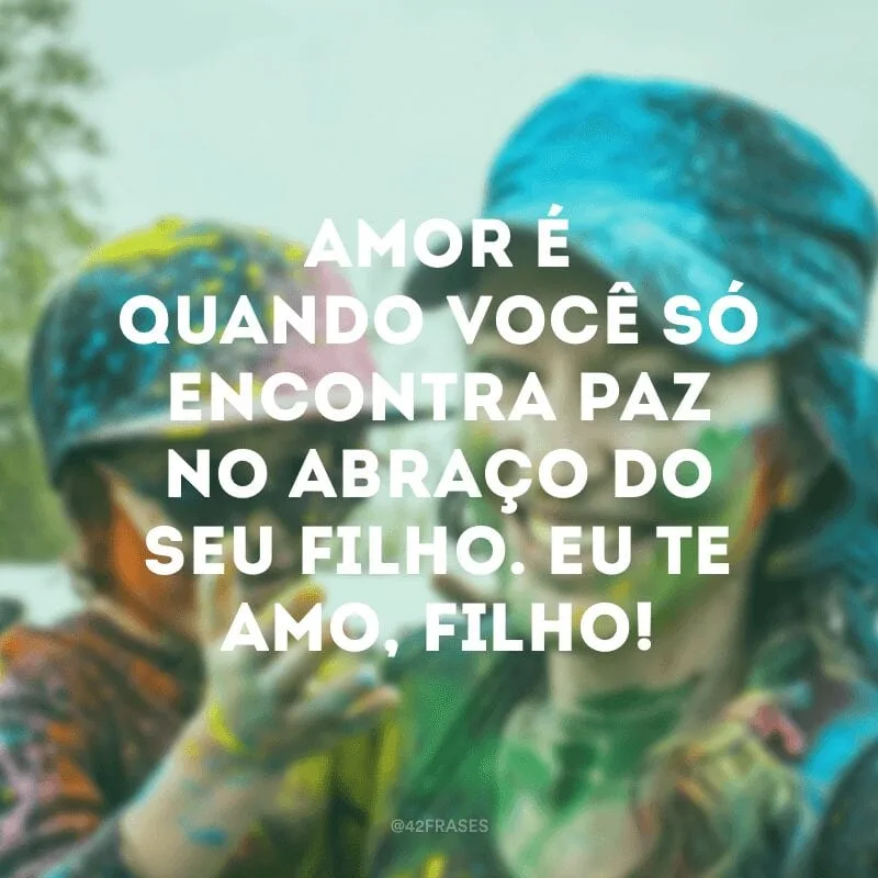 Amor é quando você só encontra paz no abraço do seu filho. Eu te amo, filho!