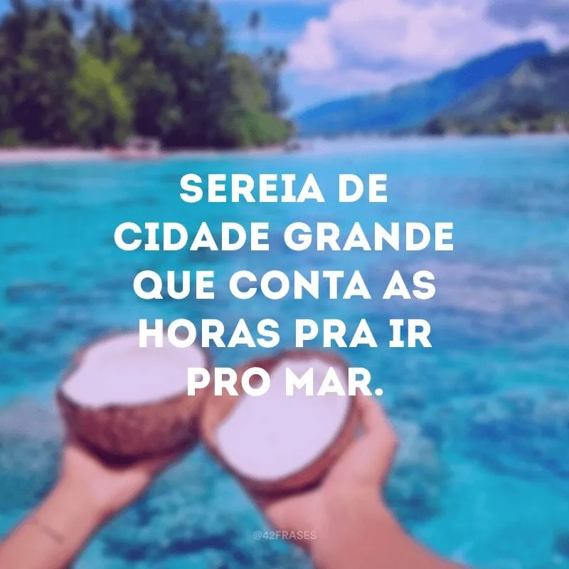 Sereia de cidade grande que conta as horas pra ir pro mar.