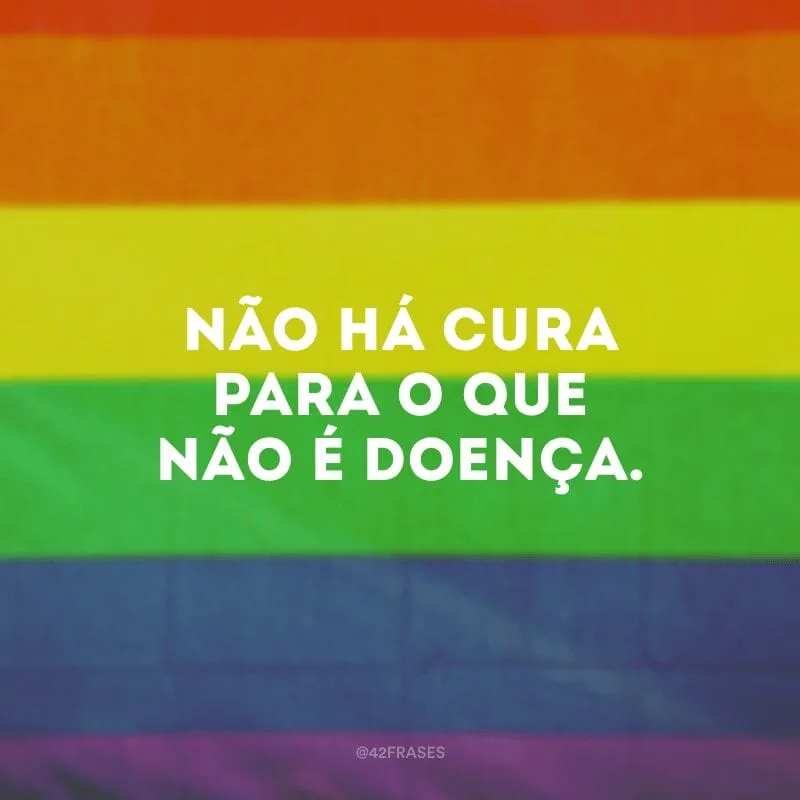 Não há cura para o que não é doença. 