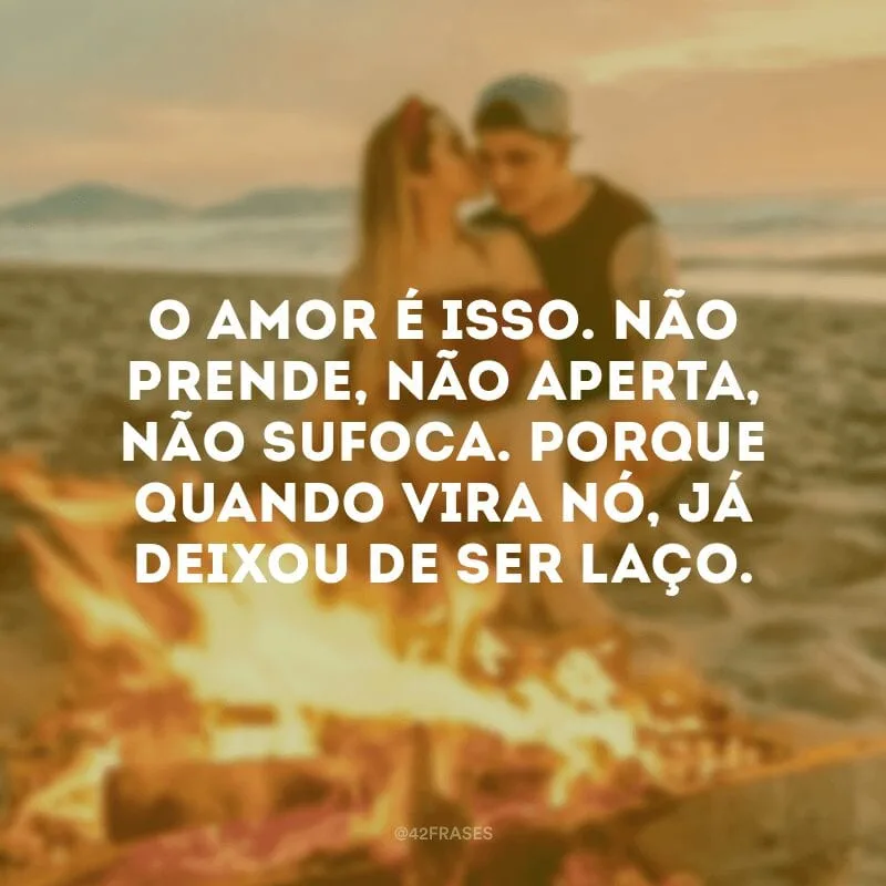 O amor é isso. Não prende, não aperta, não sufoca. Porque quando vira nó, já deixou de ser laço. 