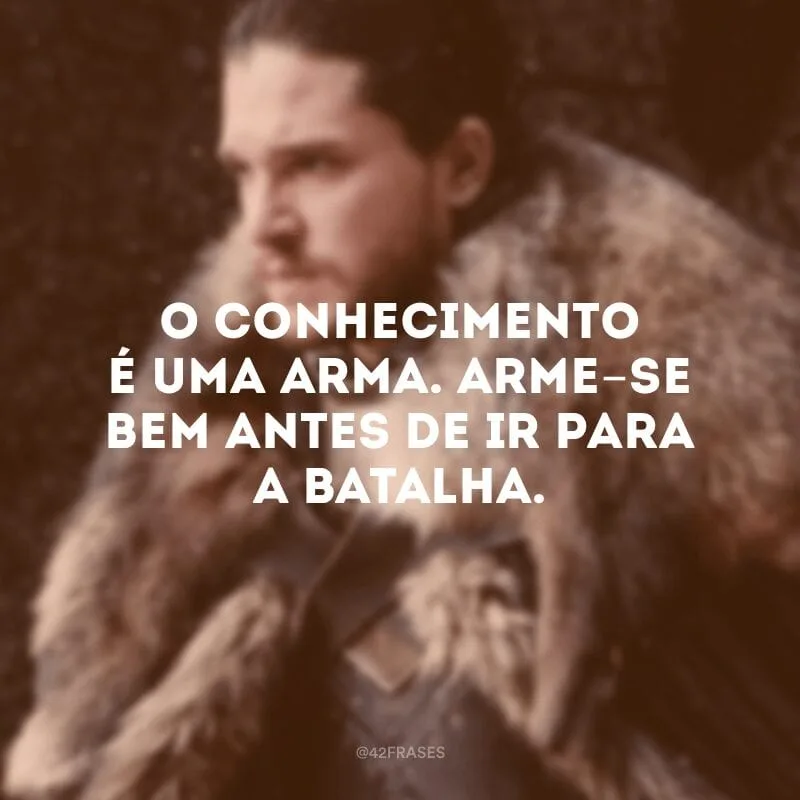 O conhecimento é uma arma. Arme-se bem antes de ir para a batalha.