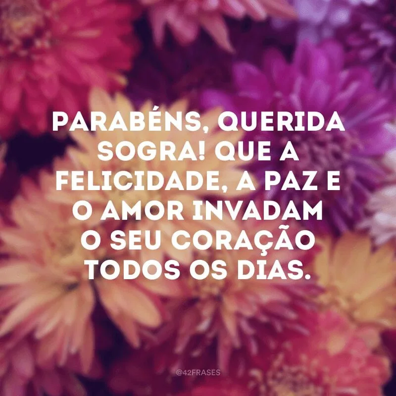 Parabéns, querida sogra! Que a felicidade, a paz e o amor invadam o seu coração todos os dias.