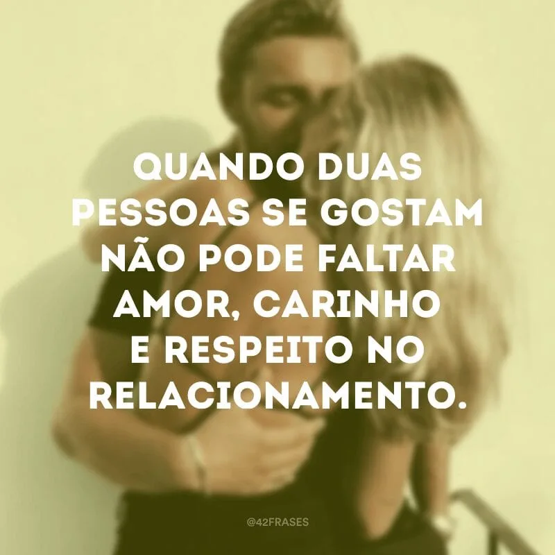 Quando duas pessoas se gostam não pode faltar amor, carinho e respeito no relacionamento.