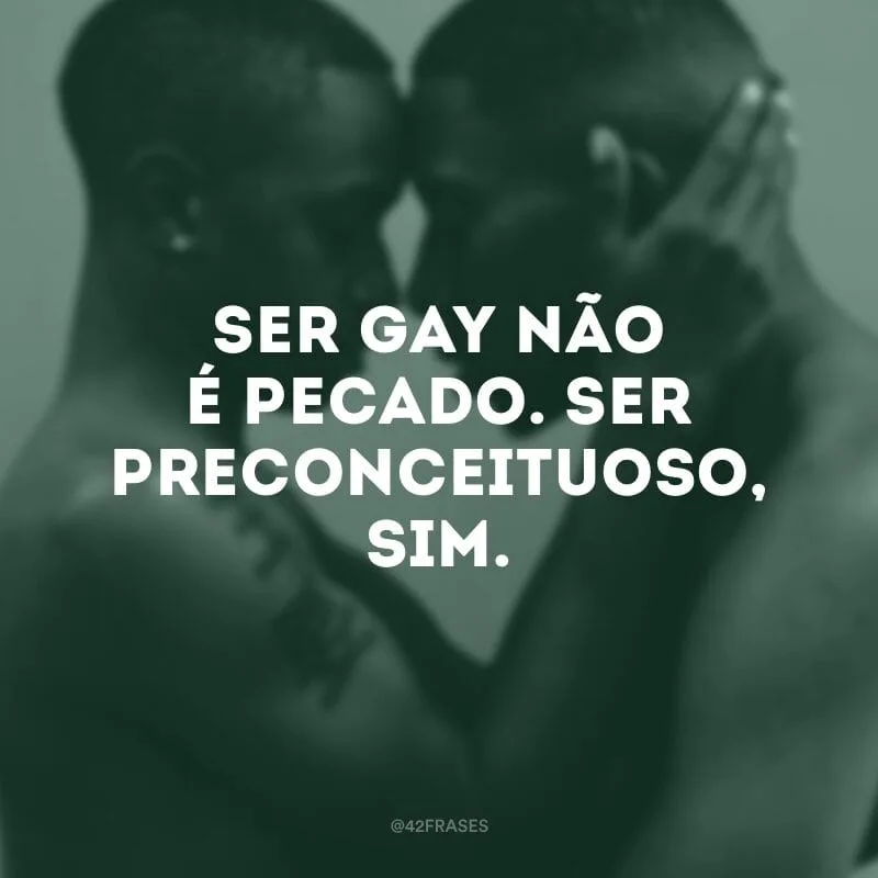 Ser gay não é pecado. Ser preconceituoso, sim.