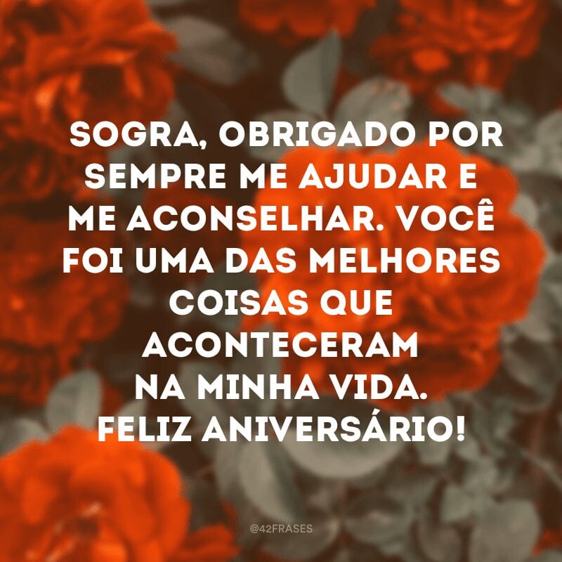 Sogra, obrigado por sempre me ajudar e me aconselhar. Você foi uma das melhores coisas que aconteceram na minha vida. Feliz aniversário!