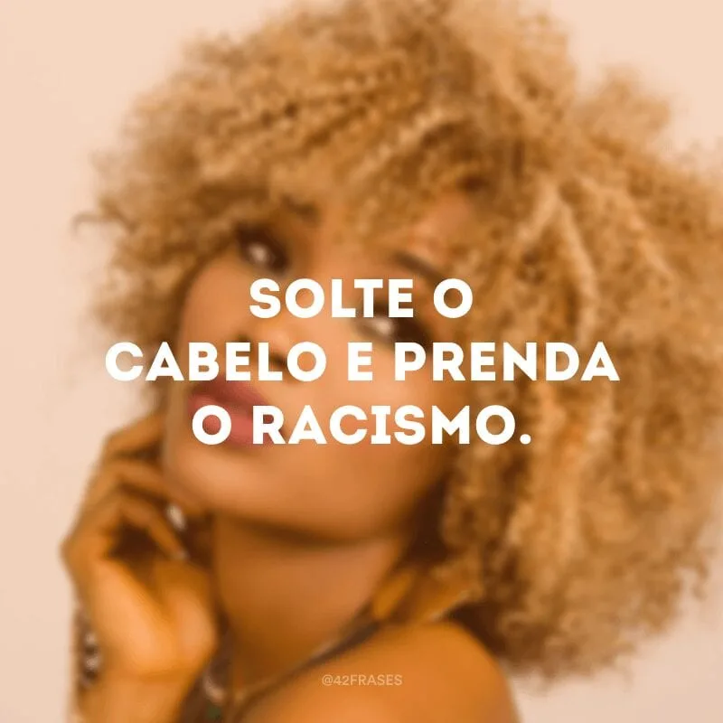 Solte o cabelo e prenda o racismo.