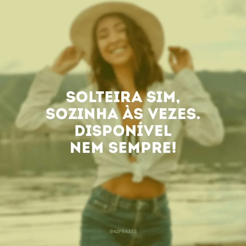 Solteira sim, sozinha às vezes. Disponível nem sempre!