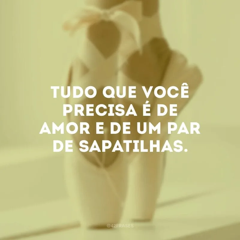 Tudo que você precisa é de amor e de um par de sapatilhas.