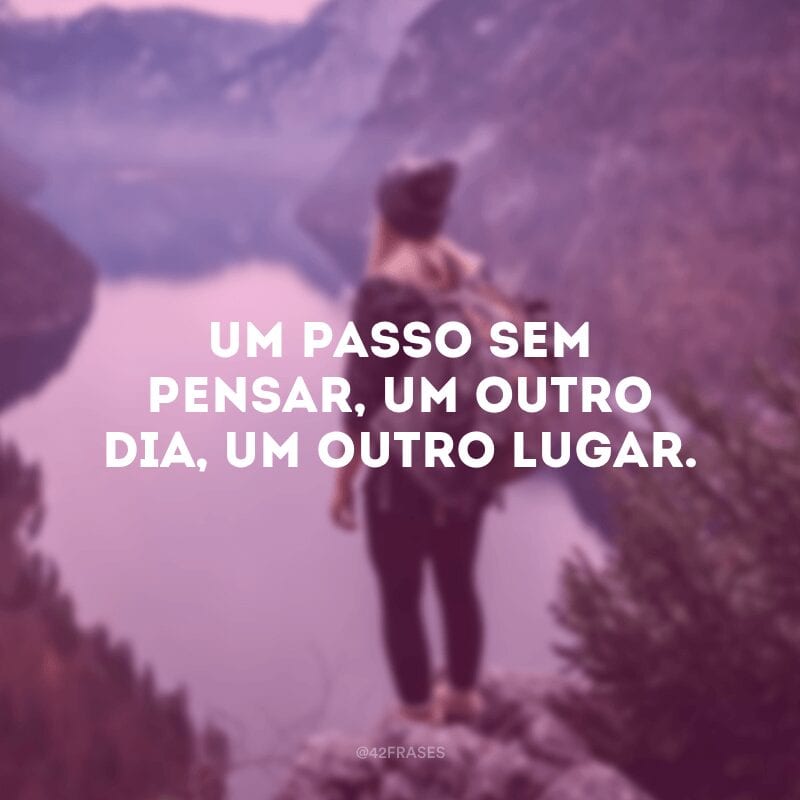 Um passo sem pensar, um outro dia, um outro lugar.