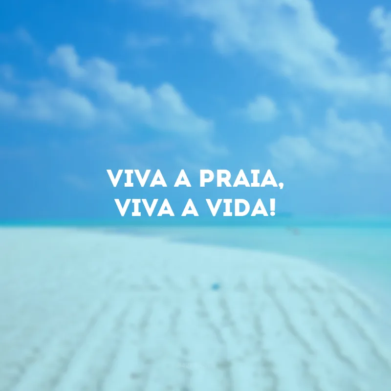 Viva a praia, viva a vida!
