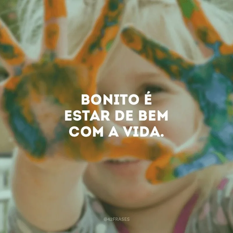 Bonito é estar de bem com a vida.