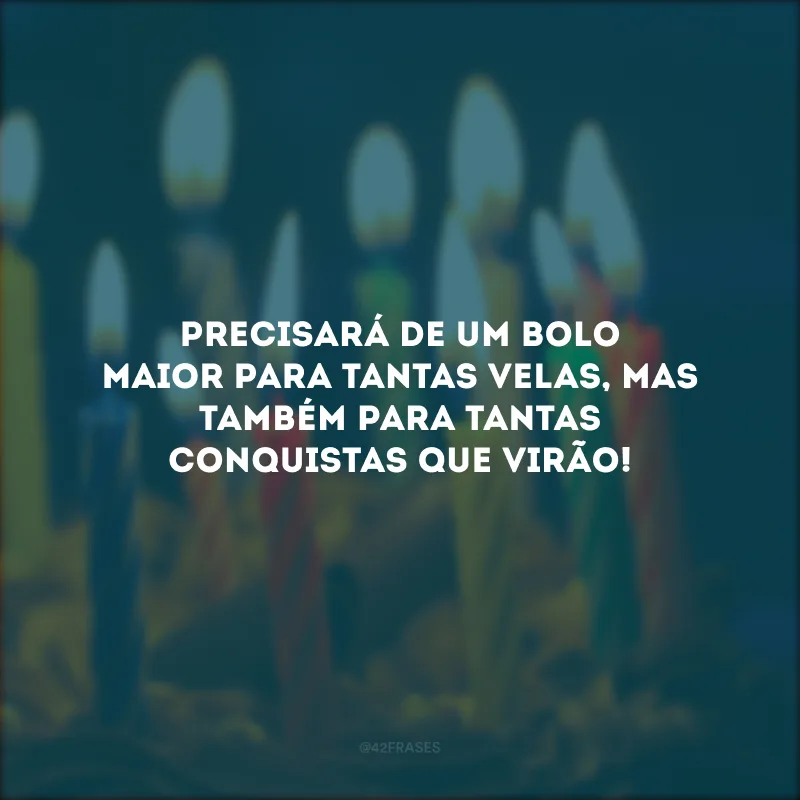 Precisará de um bolo maior para tantas velas, mas também para tantas conquistas que virão!