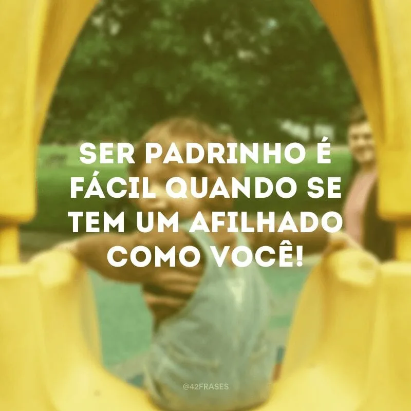 Ser padrinho é fácil quando se tem um afilhado como você!