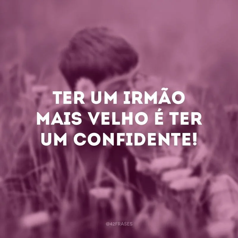 Ter um irmão mais velho é ter um confidente!