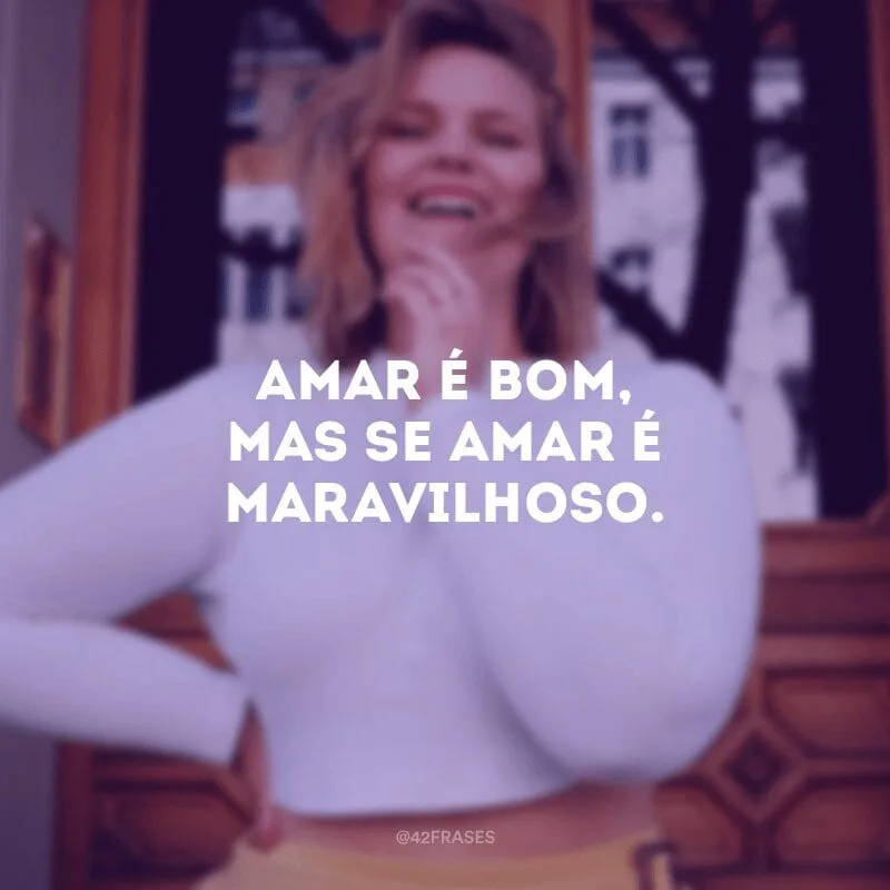 Amar é bom, mas se amar é maravilhoso.