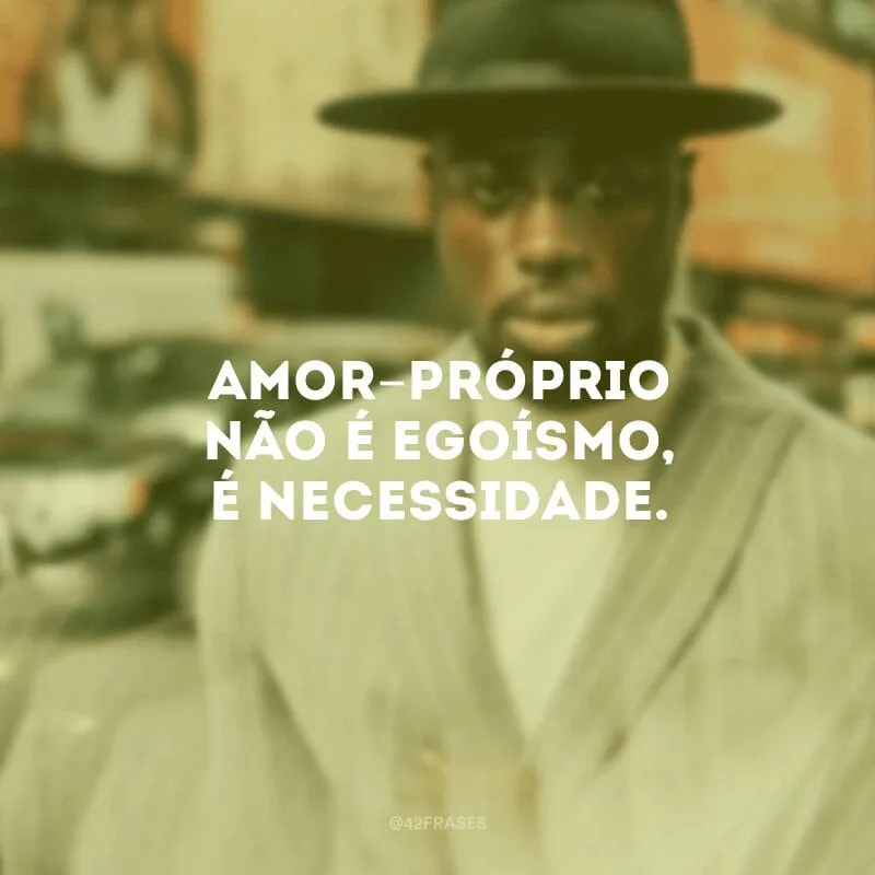 Amor-próprio não é egoísmo, é necessidade.