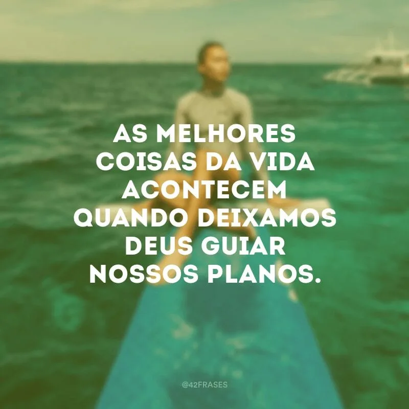 As melhores coisas da vida acontecem quando deixamos Deus guiar nossos planos.