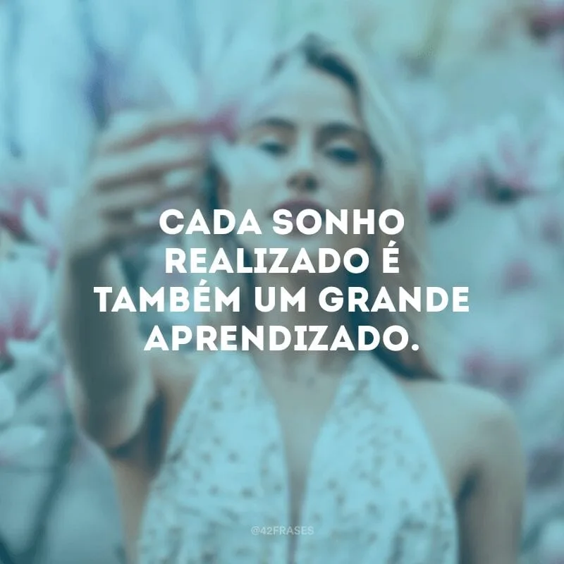 Cada sonho realizado é também um grande aprendizado.