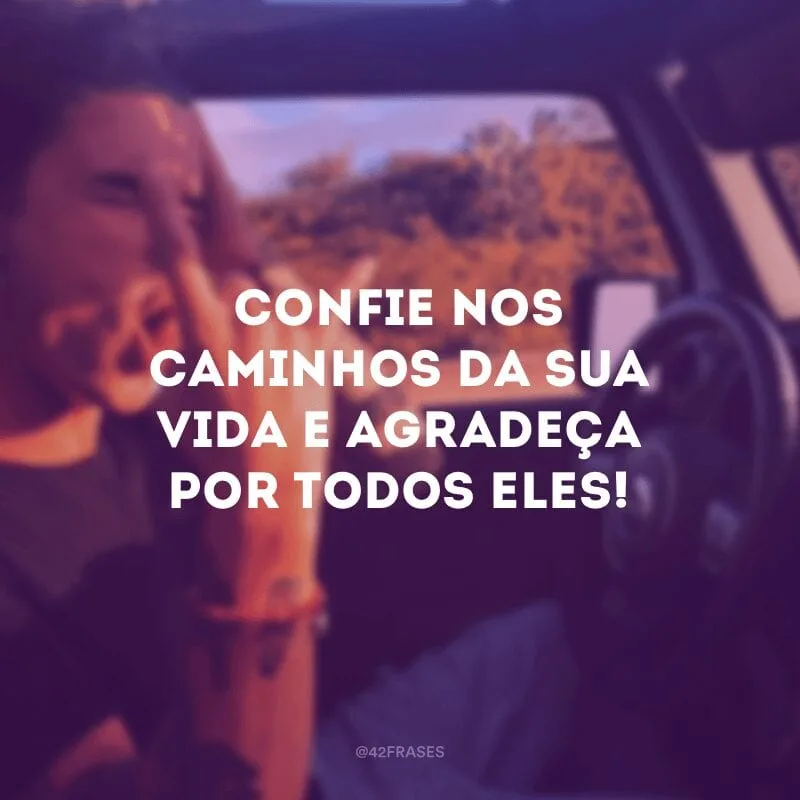 Confie nos caminhos da sua vida e agradeça por todos eles!
