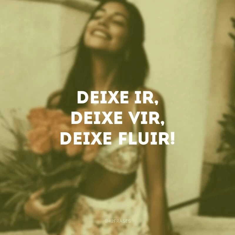 Deixe ir, deixe vir, deixe fluir!