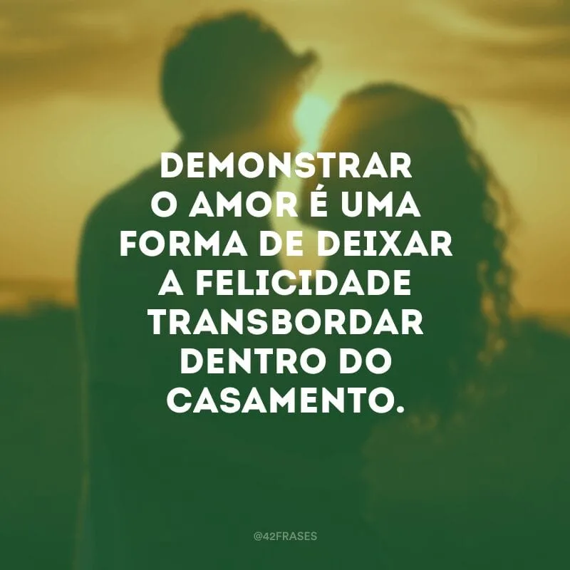 Demonstrar o amor é uma forma de deixar a felicidade transbordar dentro do casamento.