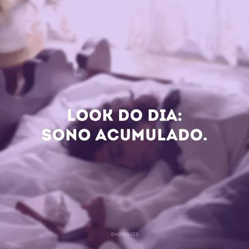 Look do dia: sono acumulado.