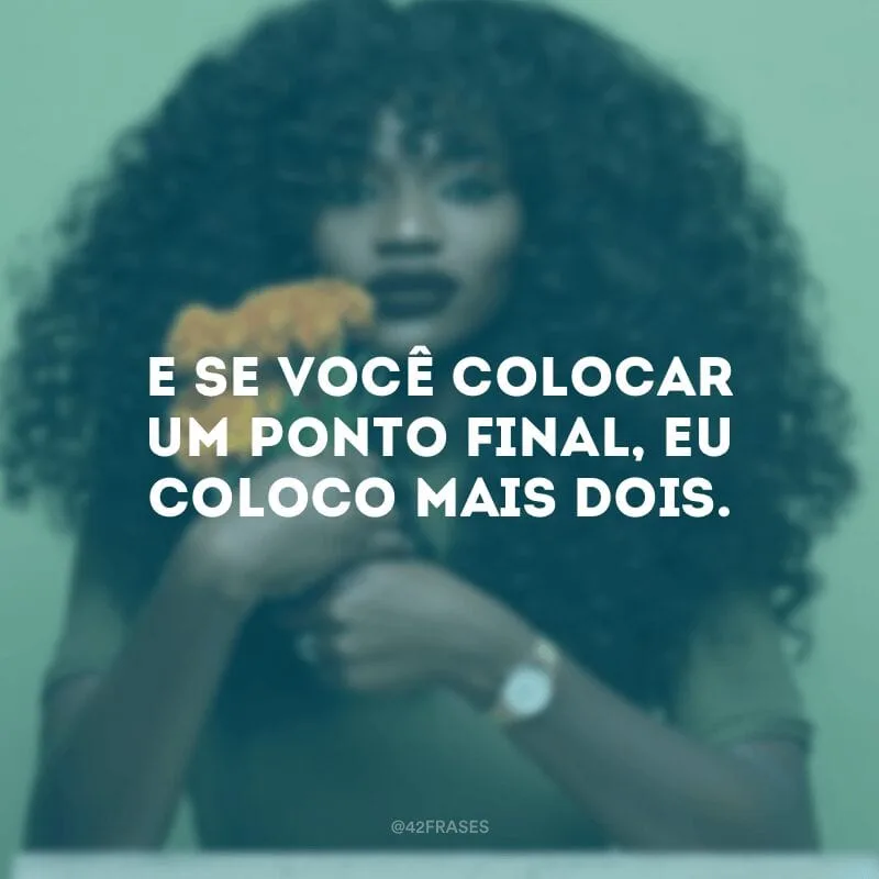 E se você colocar um ponto final, eu coloco mais dois.
