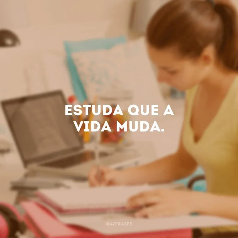 Estuda que a vida muda.