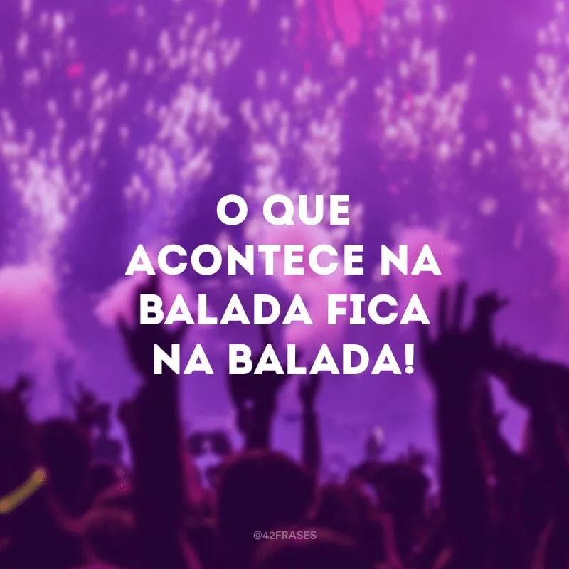 O que acontece na balada fica na balada!