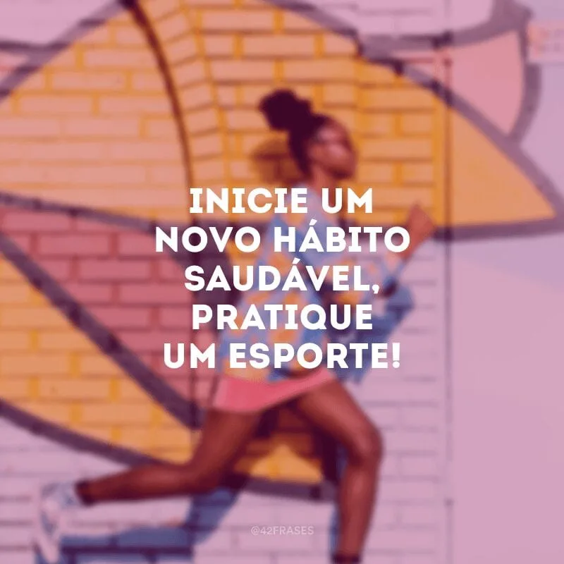 Inicie um novo hábito saudável, pratique um esporte!