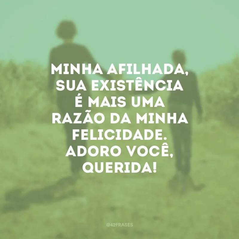 Minha afilhada, sua existência é mais uma razão da minha felicidade. Adoro você, querida!