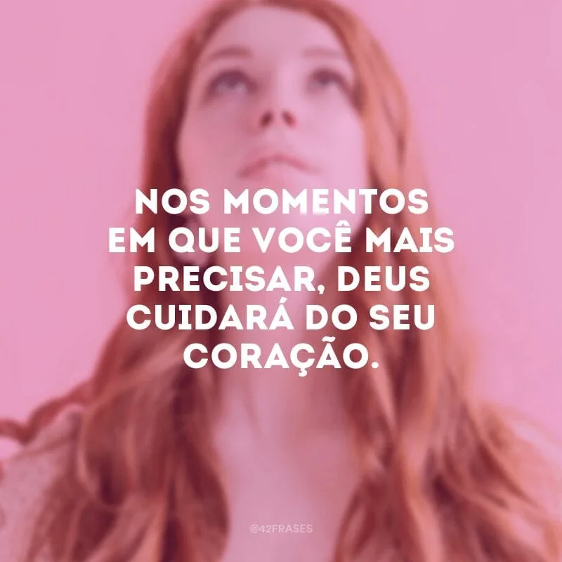 Nos momentos em que você mais precisar, Deus cuidará do seu coração.