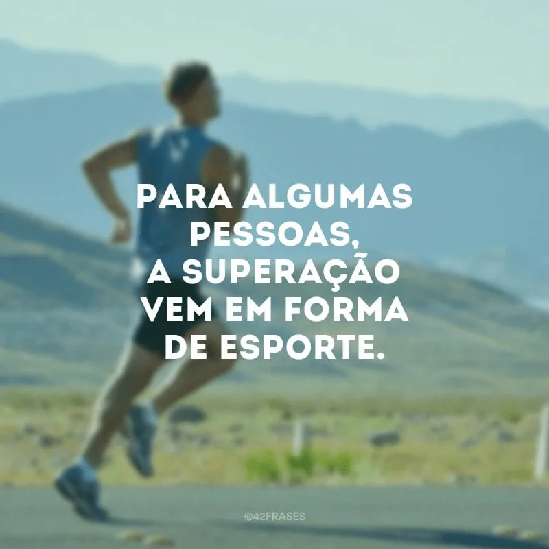 Para algumas pessoas, a superação vem em forma de esporte.